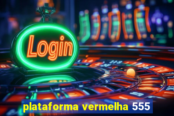 plataforma vermelha 555